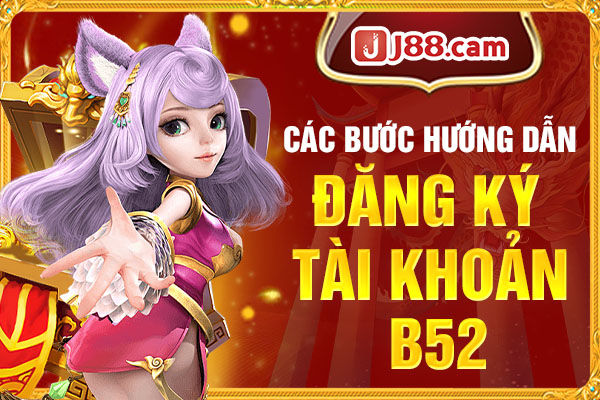 Các bước hướng dẫn đăng ký tài khoản nổ hũ B52 Các bước hướng dẫn đăng ký tài khoản nổ hũ B52