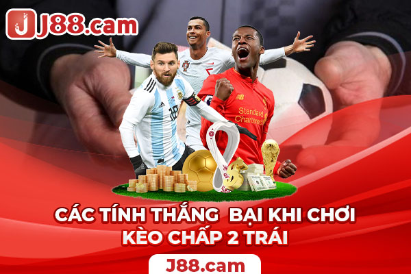 Các tính thắng bại khi chơi kèo chấp 2 trái Các tính thắng bại khi chơi kèo chấp 2 trái