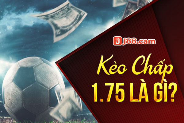Kèo chấp 1.75 là gì? Kèo chấp 1.75 là gì?