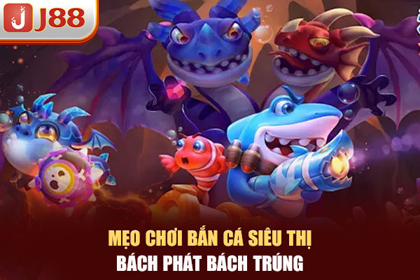 Mẹo chơi Bắn Cá Siêu Thị bách phát bách trúng Mẹo chơi Bắn Cá Siêu Thị bách phát bách trúng