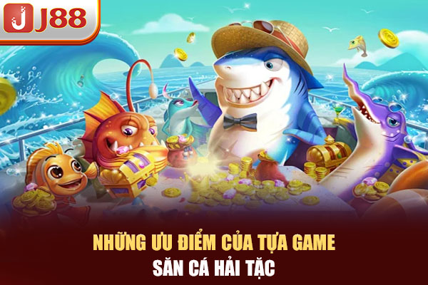 Những ưu điểm của tựa game săn cá Hải Tặc Những ưu điểm của tựa game săn cá Hải Tặc